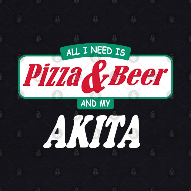 All I Need Is Pizza & Beer And My Akita by TCP